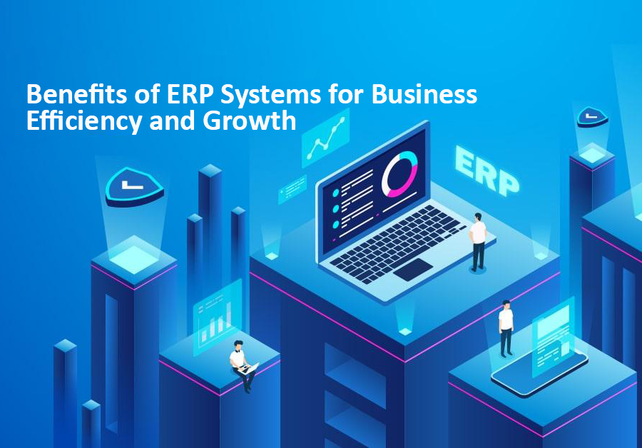 Benefits of ERP Systems for Business Efficiency and Growth